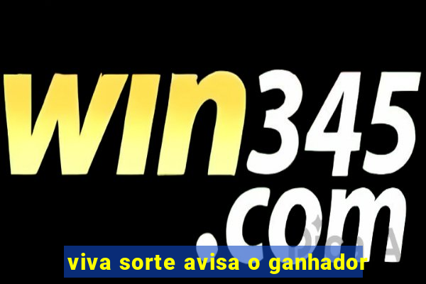 viva sorte avisa o ganhador